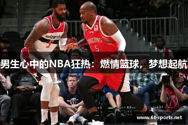 男生心中的NBA狂热：燃情篮球，梦想起航